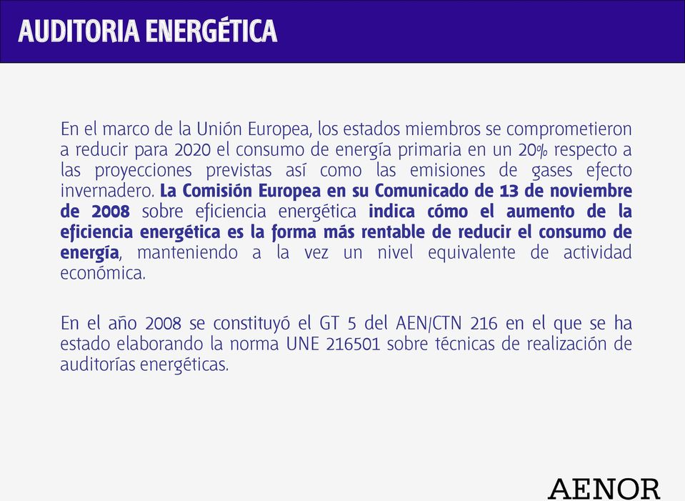 La Comisión Europea en su Comunicado de 13 de noviembre de 2008 sobre eficiencia energética indica cómo el aumento de la eficiencia energética es la forma más rentable
