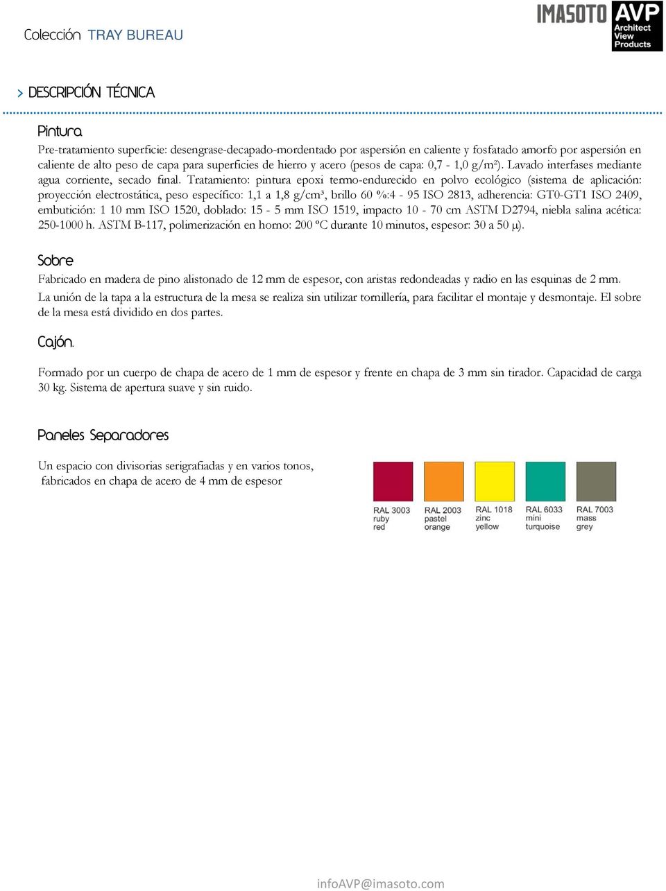 Tratamiento: pintura epoxi termo-endurecido en polvo ecológico (sistema de aplicación: proyección electrostática, peso específico: 1,1 a 1,8 g/cm³, brillo 60 %:4-95 ISO 2813, adherencia: GT0-GT1 ISO
