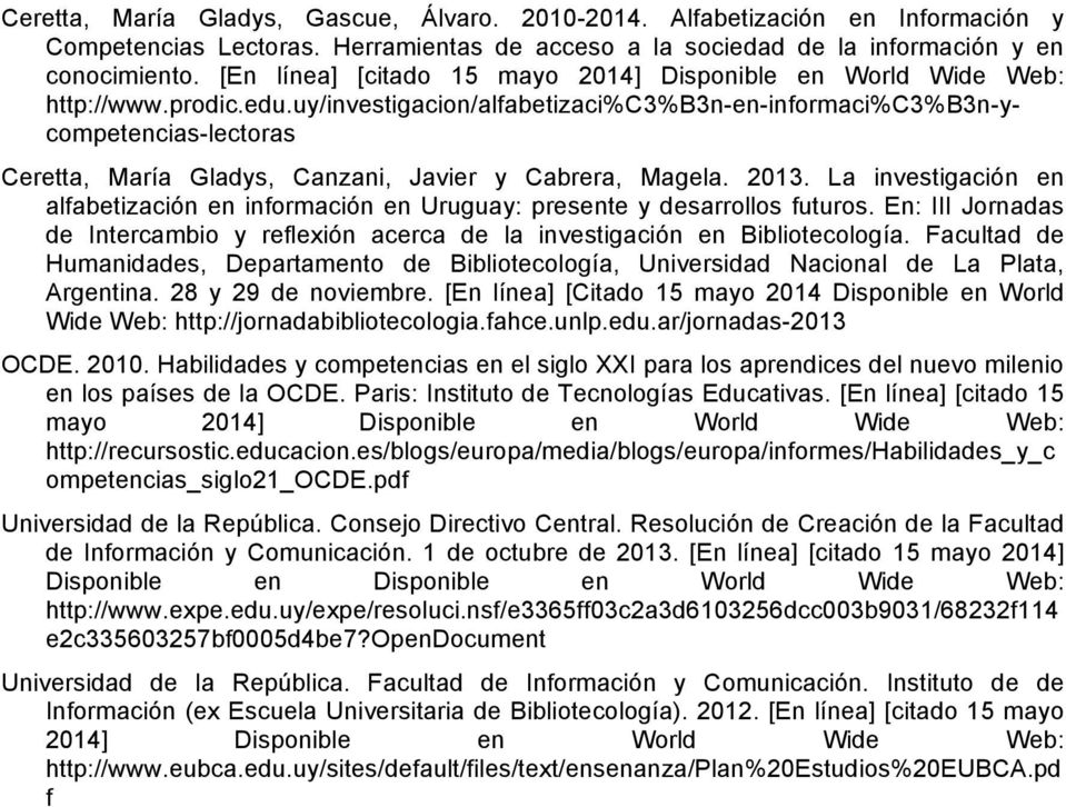 uy/investigacion/alfabetizaci%c3%b3n-en-informaci%c3%b3n-ycompetencias-lectoras Ceretta, María Gladys, Canzani, Javier y Cabrera, Magela. 2013.