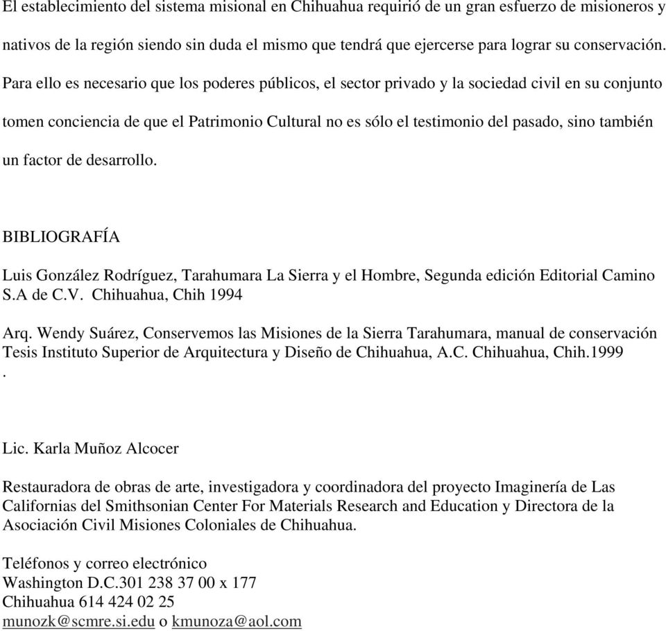un factor de desarrollo. BIBLIOGRAFÍA Luis González Rodríguez, Tarahumara La Sierra y el Hombre, Segunda edición Editorial Camino S.A de C.V. Chihuahua, Chih 1994 Arq.