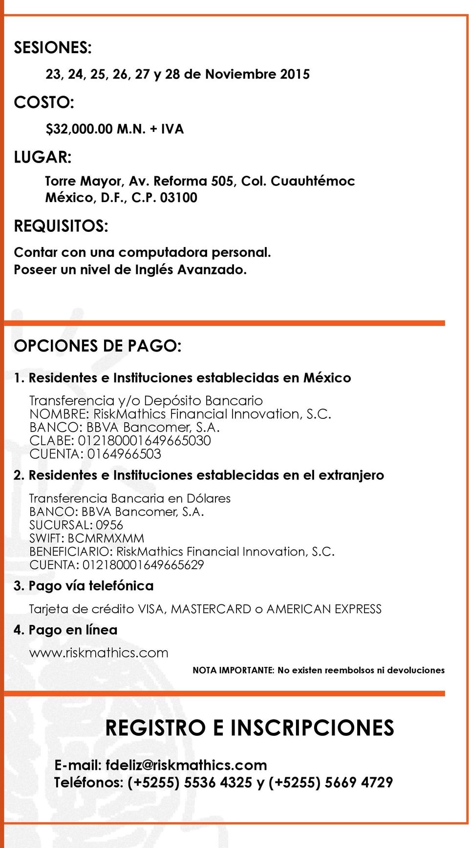 Residentes e Instituciones establecidas en México Transferencia y/o Depósito Bancario NOMBRE: RiskMathics Financial Innovation, S.C. BANCO: BBVA Bancomer, S.A. CLABE: 012180001649665030 CUENTA: 0164966503 2.