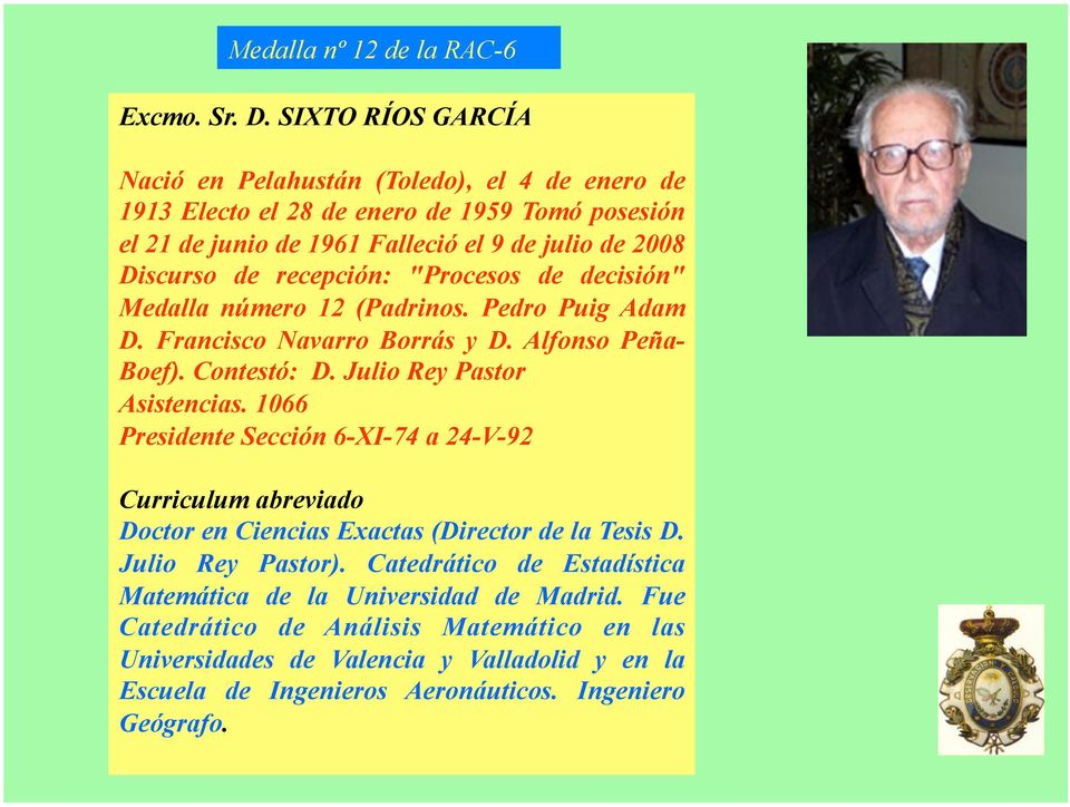 recepción: "Procesos de decisión" Medalla número 12 (Padrinos. Pedro Puig Adam D. Francisco Navarro Borrás y D. Alfonso Peña- Boef). Contestó: D. Julio Rey Pastor Asistencias.