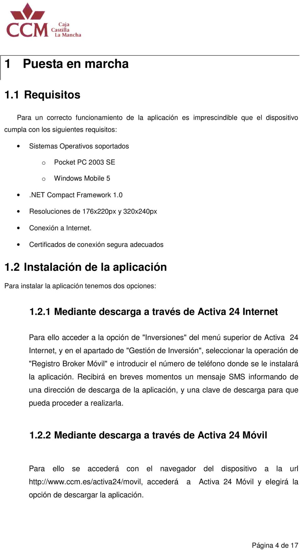 Mobile 5.NET Compact Framework 1.0 Resoluciones de 176x220px y 320x240px Conexión a Internet. Certificados de conexión segura adecuados 1.