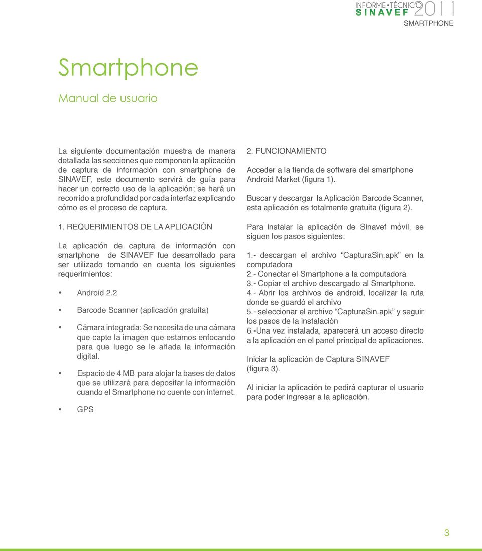 REQUERIMIENTOS DE LA APLICACIÓN La aplicación de captura de información con smartphone de SINAVEF fue desarrollado para ser utilizado tomando en cuenta los siguientes requerimientos: Android 2.