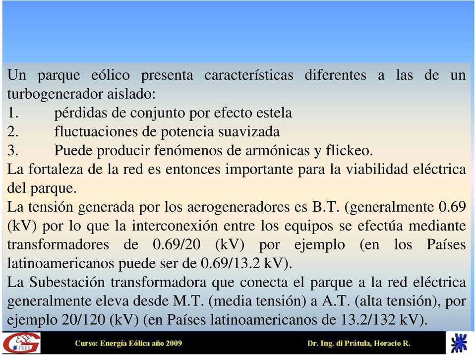 (generalmente 0.69 (kv) por lo que la interconexión entre los equipos se efectúa mediante transformadores de 0.69/20 (kv) por ejemplo (en los Países latinoamericanos puede ser de 0.69/13.