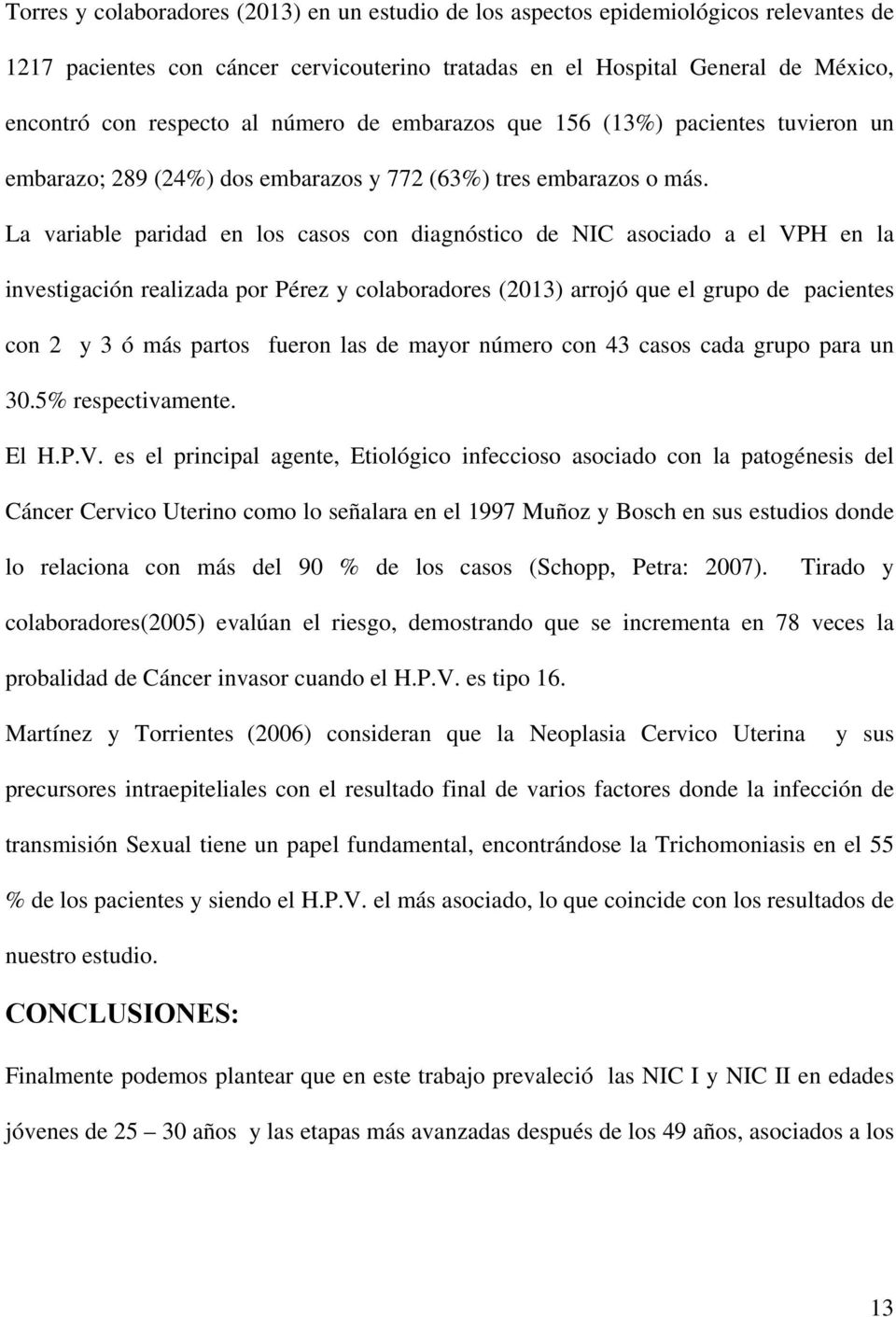 La variable paridad en los casos con diagnóstico de NIC asociado a el VPH en la investigación realizada por Pérez y colaboradores (2013) arrojó que el grupo de pacientes con 2 y 3 ó más partos fueron