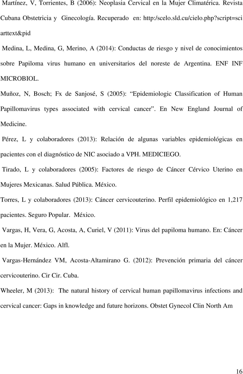 Muñoz, N, Bosch; Fx de Sanjosé, S (2005): Epidemiologic Classification of Human Papillomavirus types associated with cervical cancer. En New England Journal of Medicine.