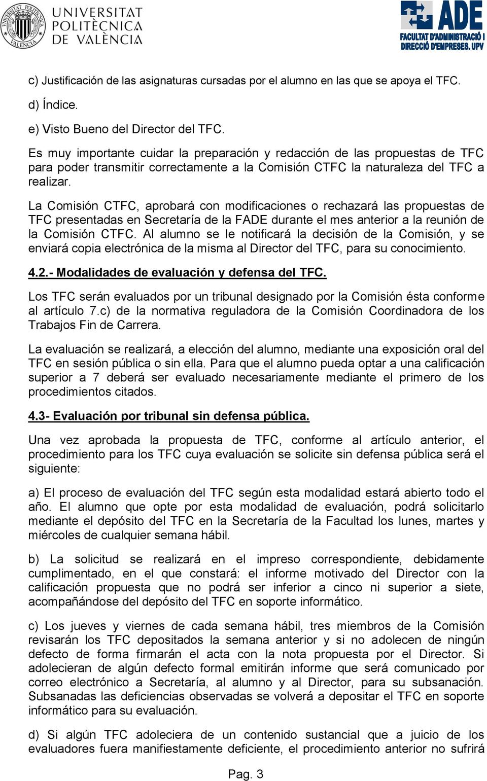 La Comisión CTFC, aprobará con modificaciones o rechazará las propuestas de TFC presentadas en Secretaría de la FADE durante el mes anterior a la reunión de la Comisión CTFC.