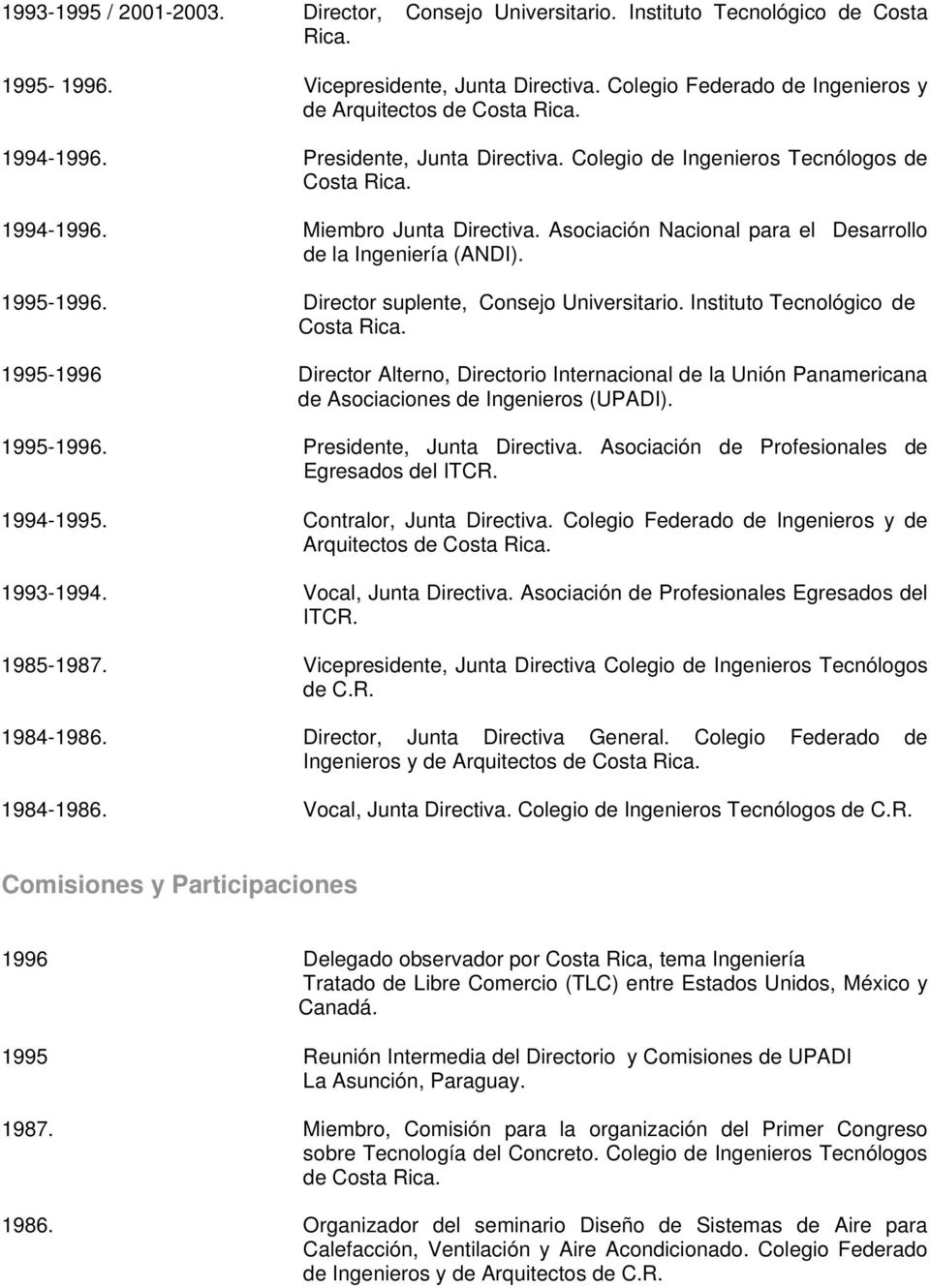 Director suplente, Consejo Universitario. Instituto Tecnológico de Costa Rica. 1995-1996 Director Alterno, Directorio Internacional de la Unión Panamericana de Asociaciones de Ingenieros (UPADI).
