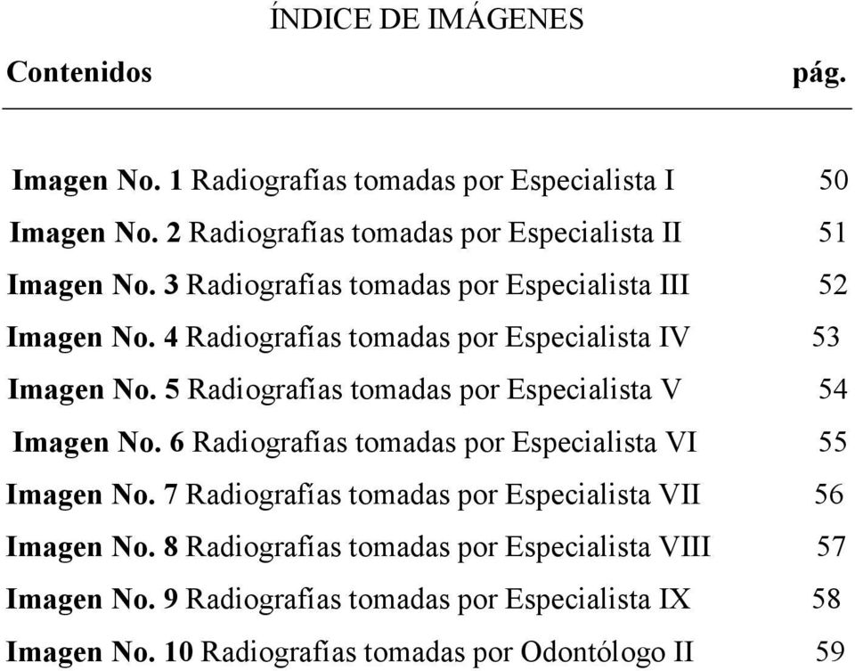 4 Radiografías tomadas por Especialista IV 53 Imagen No. 5 Radiografías tomadas por Especialista V 54 Imagen No.