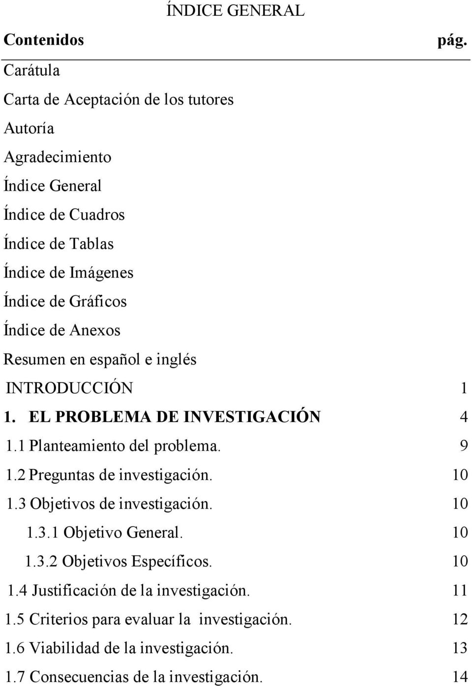 Gráficos Índice de Anexos Resumen en español e inglés INTRODUCCIÓN 1 1. EL PROBLEMA DE INVESTIGACIÓN 4 1.1 Planteamiento del problema. 9 1.