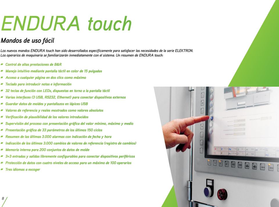 Un resumen de ENDURA touch: Control de altas prestaciones de B&R Manejo intuitivo mediante pantalla táctil en color de 15 pulgadas Acceso a cualquier página en dos clics como máximo Teclado para