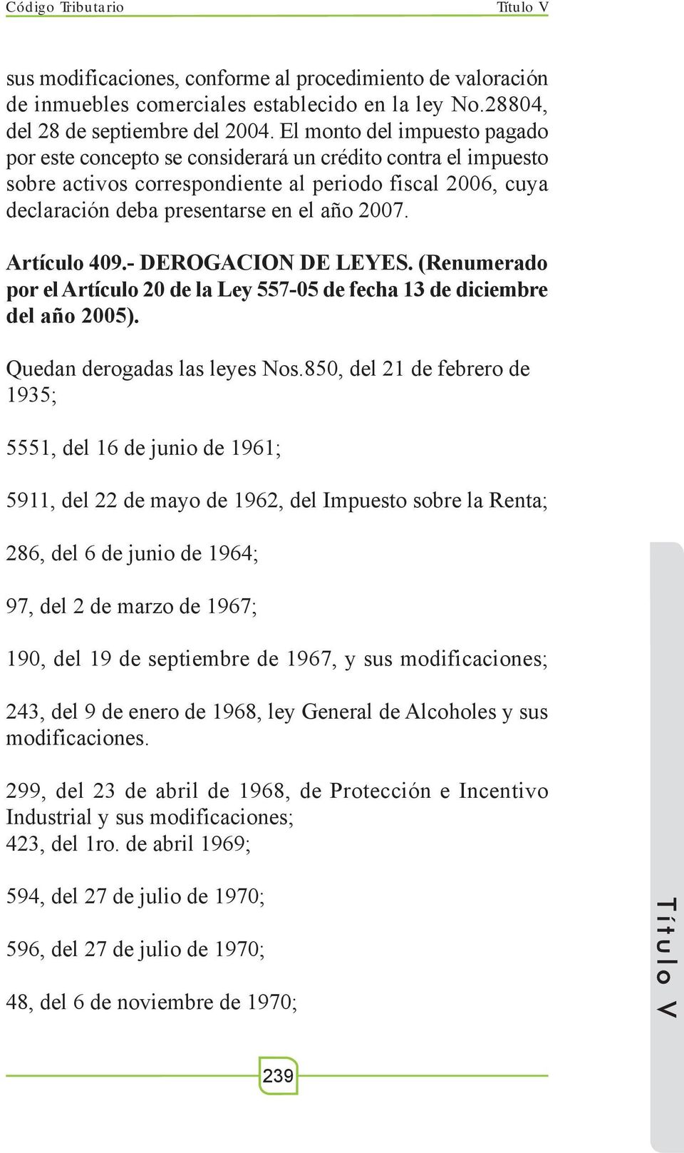 Artículo 409.- DEROGACION DE LEYES. (Renumerado por el Artículo 20 de la Ley 557-05 de fecha 13 de diciembre del año 2005). Quedan derogadas las leyes Nos.