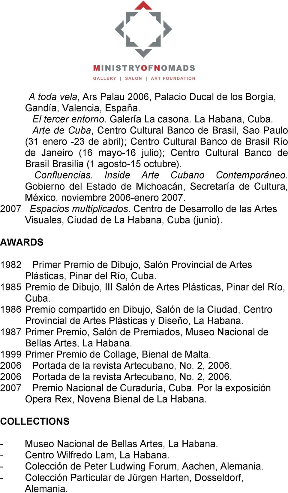 agosto-15 octubre). Confluencias. Inside Arte Cubano Contemporáneo. Gobierno del Estado de Michoacán, Secretaría de Cultura, México, noviembre 2006-enero 2007. 2007 Espacios multiplicados.