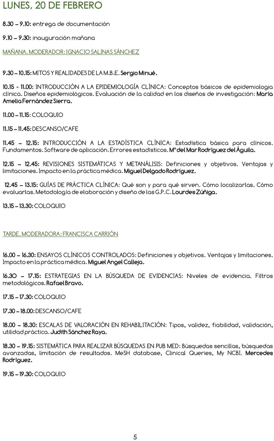 Evaluación de la calidad en los diseños de investigación: María Amelia Fernández Sierra. 11.00 11.15: COLOQUIO 11.15 11.45: DESCANSO/CAFE 11.45 12.