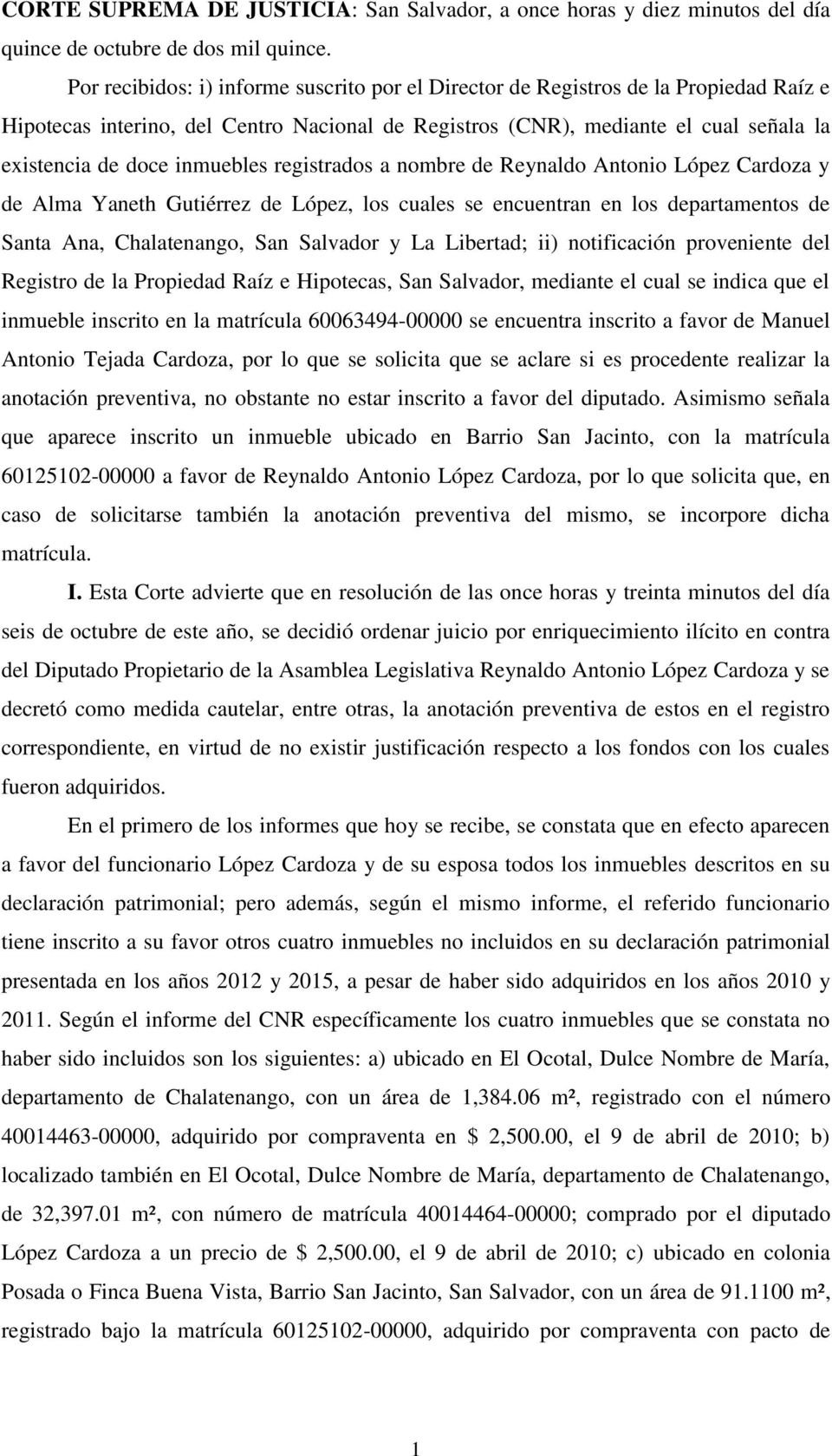 inmuebles registrados a nombre de Reynaldo Antonio López Cardoza y de Alma Yaneth Gutiérrez de López, los cuales se encuentran en los departamentos de Santa Ana, Chalatenango, San Salvador y La
