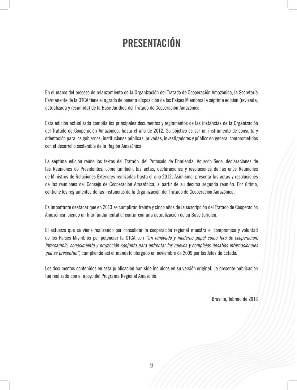 Esta edición actualizada compila los principales documentos y reglamentos de las instancias de la Organización del Tratado de Cooperación Amazónica, hasta el año de 2012.