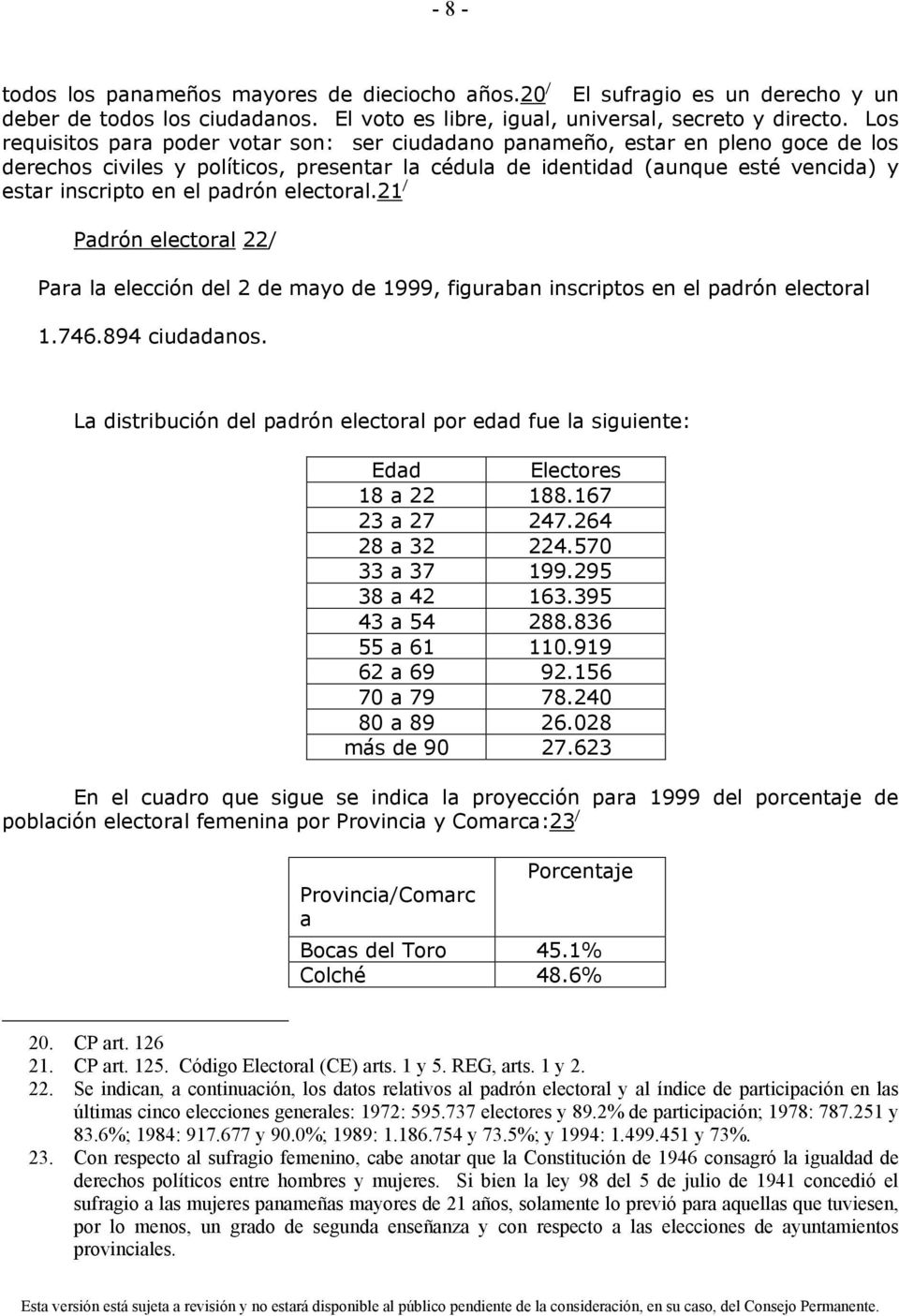 padrón electoral.21 / Padrón electoral 22/ Para la elección del 2 de mayo de 1999, figuraban inscriptos en el padrón electoral 1.746.894 ciudadanos.