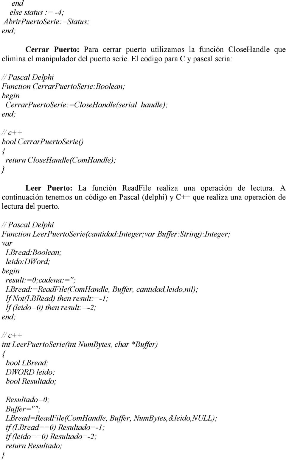 CloseHandle(ComHandle); } Leer Puerto: La función ReadFile realiza una operación de lectura. A continuación tenemos un código en Pascal (delphi) y C++ que realiza una operación de lectura del puerto.