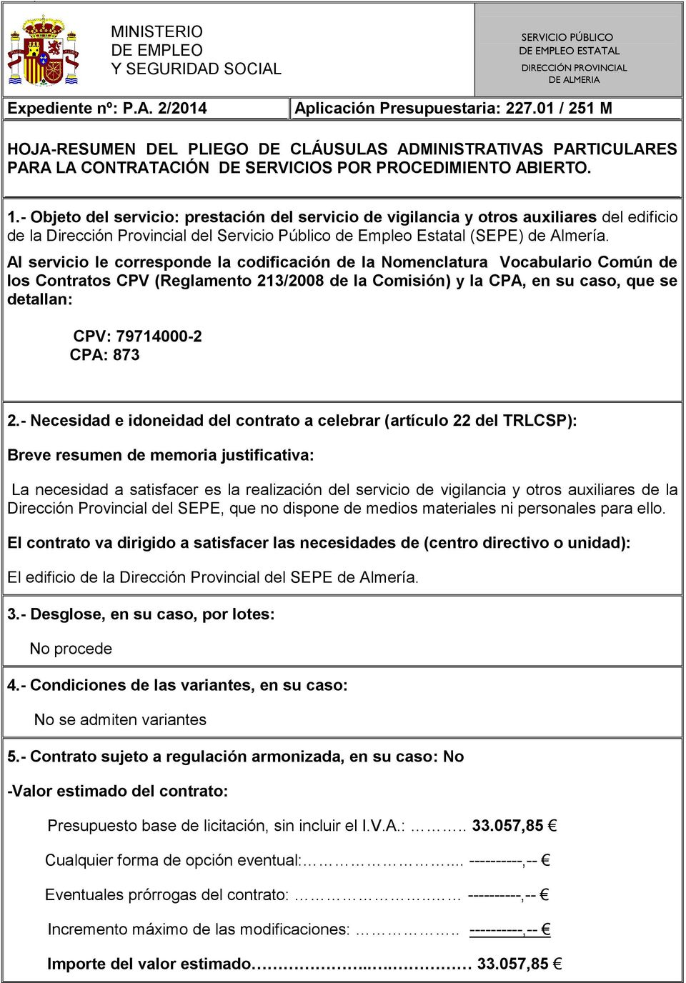- Objeto del servicio: prestación del servicio de vigilancia y otros auxiliares del edificio de la Dirección Provincial del Servicio Público de Empleo Estatal (SEPE) de Almería.
