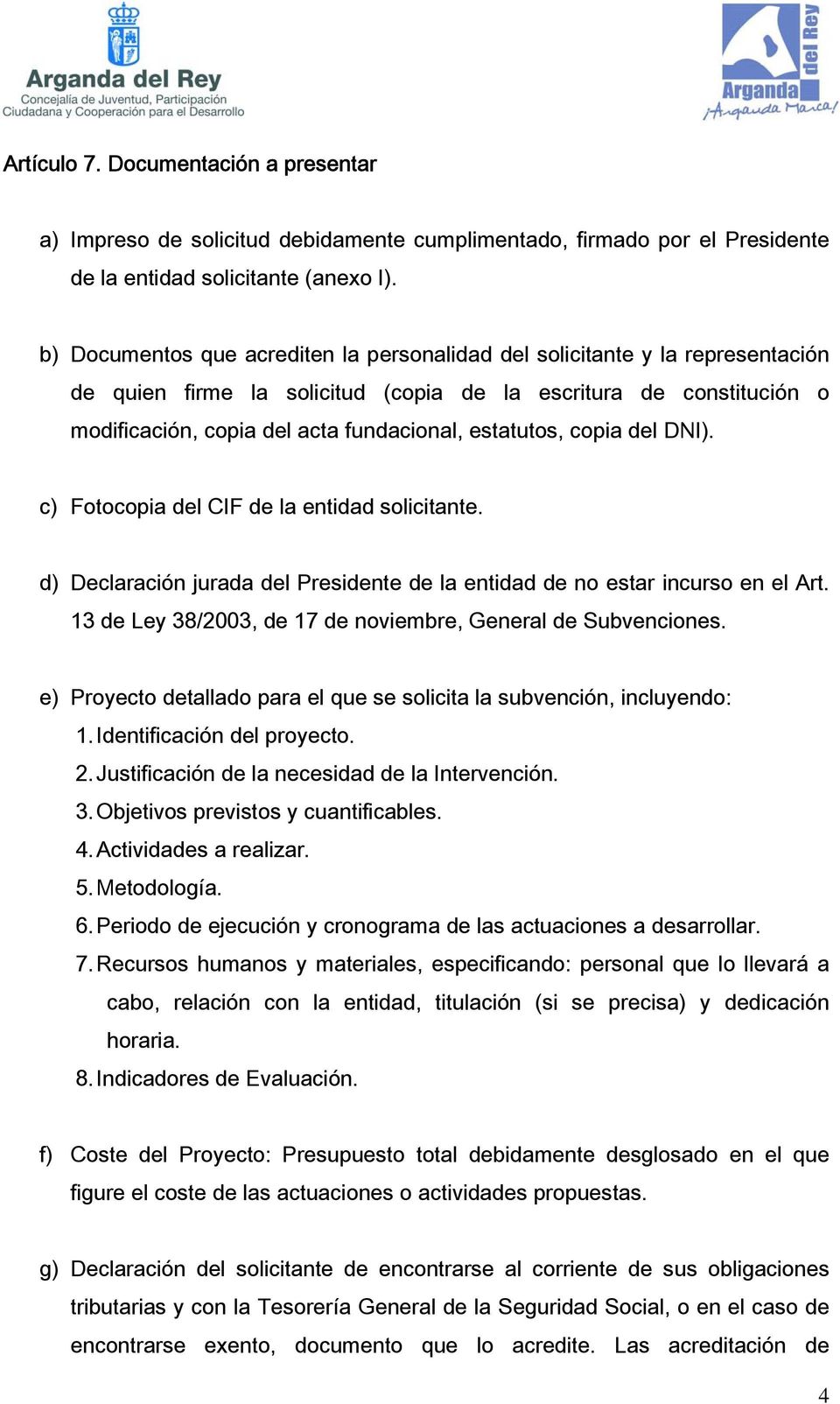 estatutos, copia del DNI). c) Fotocopia del CIF de la entidad solicitante. d) Declaración jurada del Presidente de la entidad de no estar incurso en el Art.