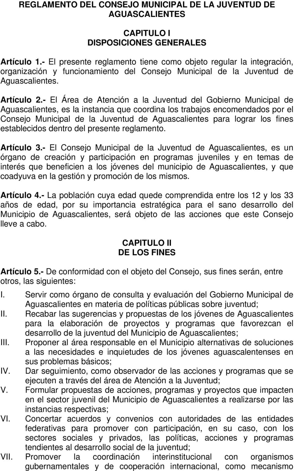 - El Área de Atención a la Juventud del Gobierno Municipal de Aguascalientes, es la instancia que coordina los trabajos encomendados por el Consejo Municipal de la Juventud de Aguascalientes para