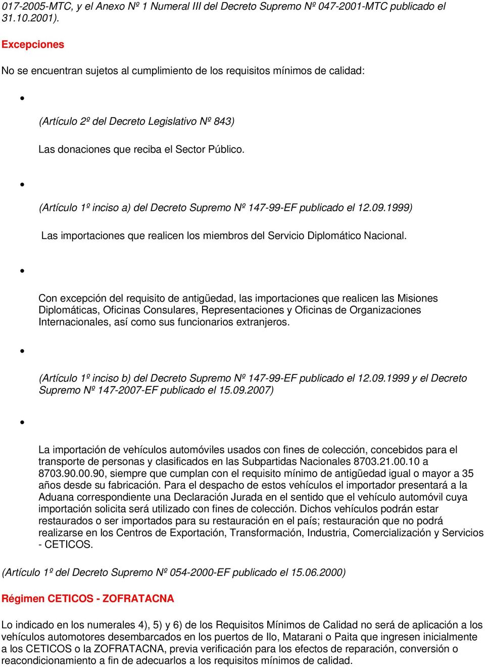 (Artículo 1º inciso a) del Decreto Supremo Nº 147-99-EF publicado el 12.09.1999) Las importaciones que realicen los miembros del Servicio Diplomático Nacional.