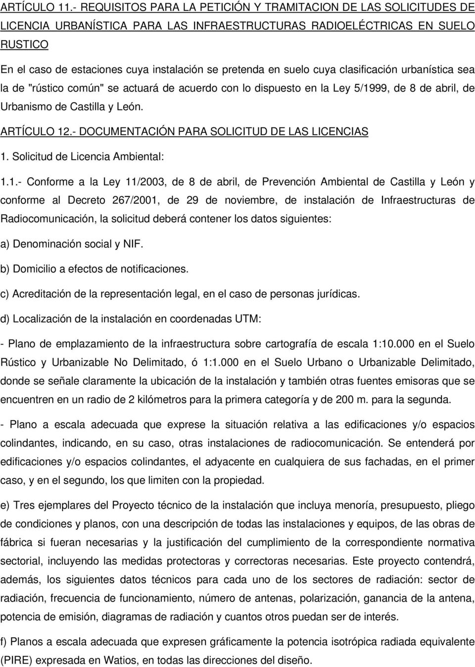 en suelo cuya clasificación urbanística sea la de "rústico común" se actuará de acuerdo con lo dispuesto en la Ley 5/1999, de 8 de abril, de Urbanismo de Castilla y León. ARTÍCULO 12.