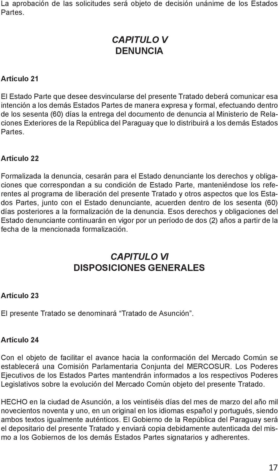 los sesenta (60) días la entrega del documento de denuncia al Ministerio de Relaciones Exteriores de la República del Paraguay que lo distribuirá a los demás Estados Partes.