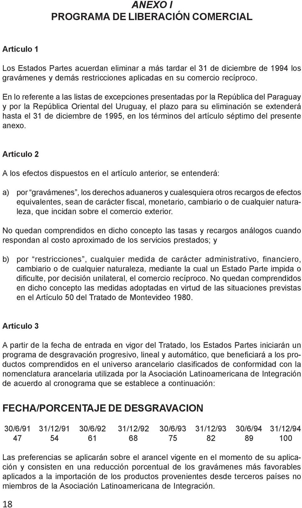 En lo referente a las listas de excepciones presentadas por la República del Paraguay y por la República Oriental del Uruguay, el plazo para su eliminación se extenderá hasta el 31 de diciembre de