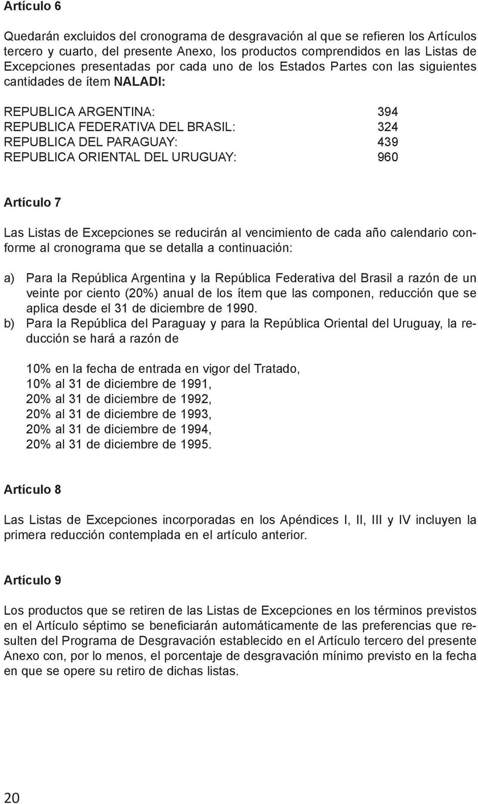 URUGUAY: 960 Artículo 7 Las Listas de Excepciones se reducirán al vencimiento de cada año calendario conforme al cronograma que se detalla a continuación: a) Para la República Argentina y la