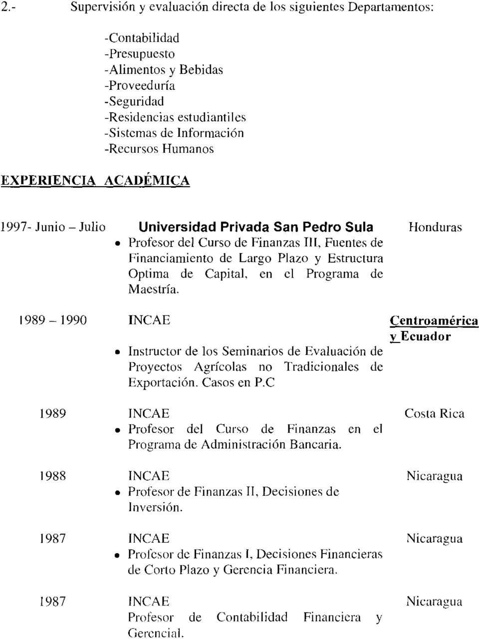 de Capital, en el Programa de Maestría. 1989 1990 INCAE Centroamérica y Ecuador Instructor de los Seminarios de Evaluación de Proyectos Agrícolas no Tradicionales de Exportación. Casos en P.