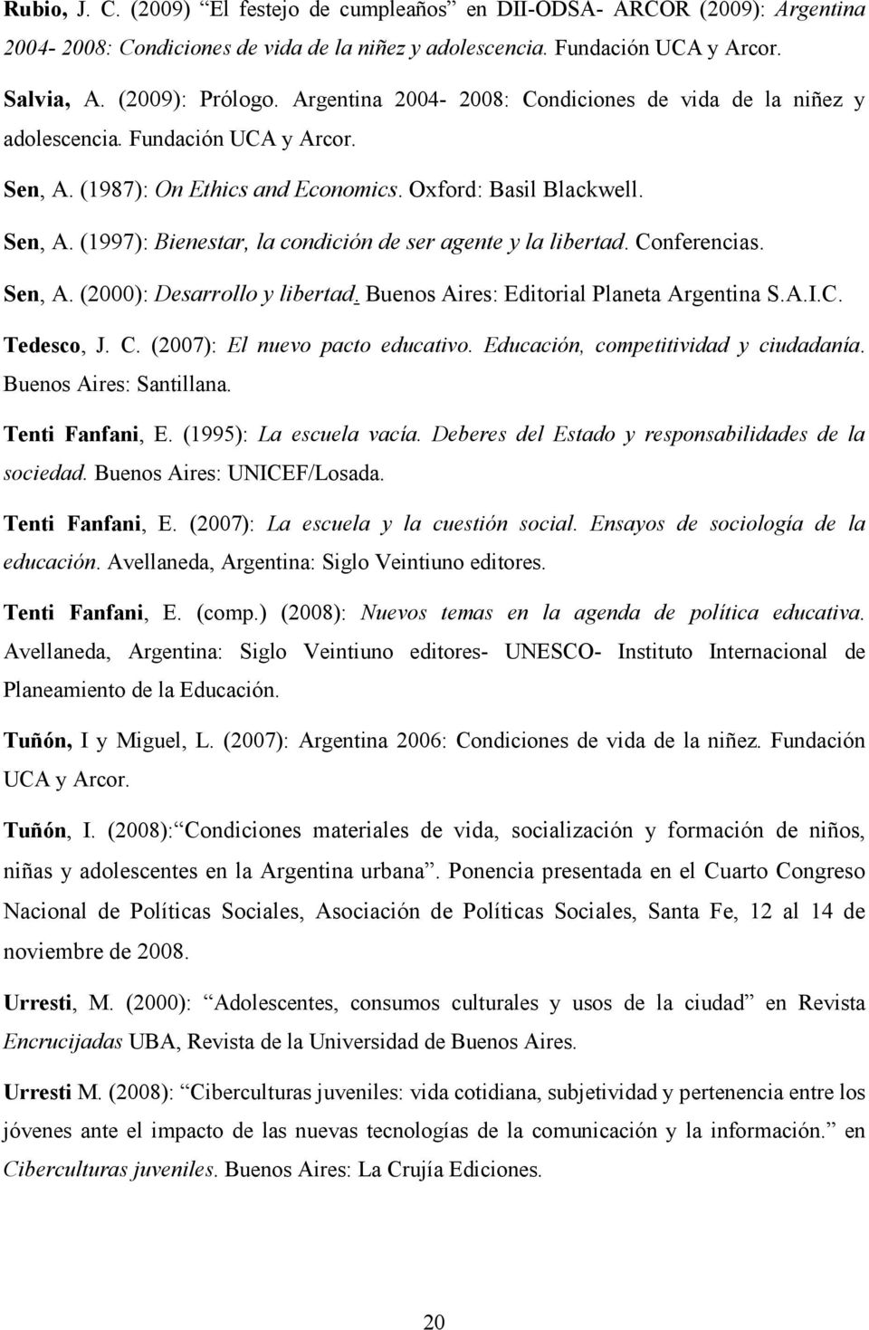 Conferencias. Sen, A. (2000): Desarrollo y libertad. Buenos Aires: Editorial Planeta Argentina S.A.I.C. Tedesco, J. C. (2007): El nuevo pacto educativo. Educación, competitividad y ciudadanía.