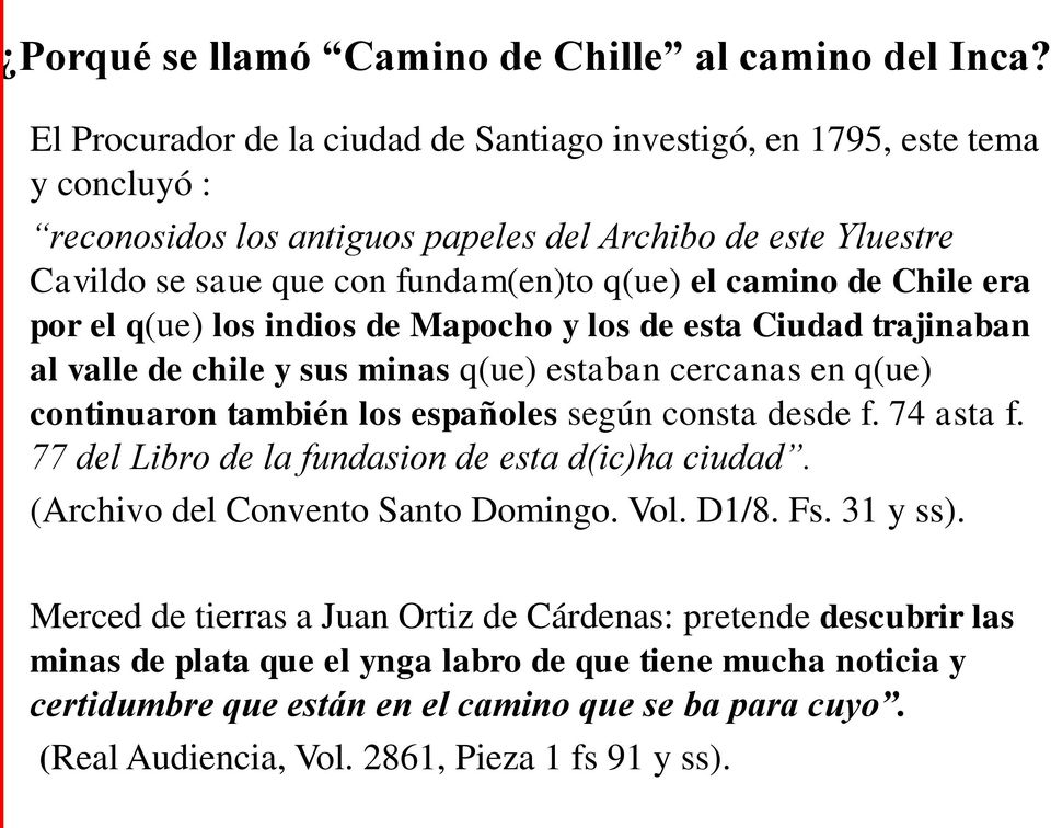Chile era por el q(ue) los indios de Mapocho y los de esta Ciudad trajinaban al valle de chile y sus minas q(ue) estaban cercanas en q(ue) continuaron también los españoles según consta desde f.