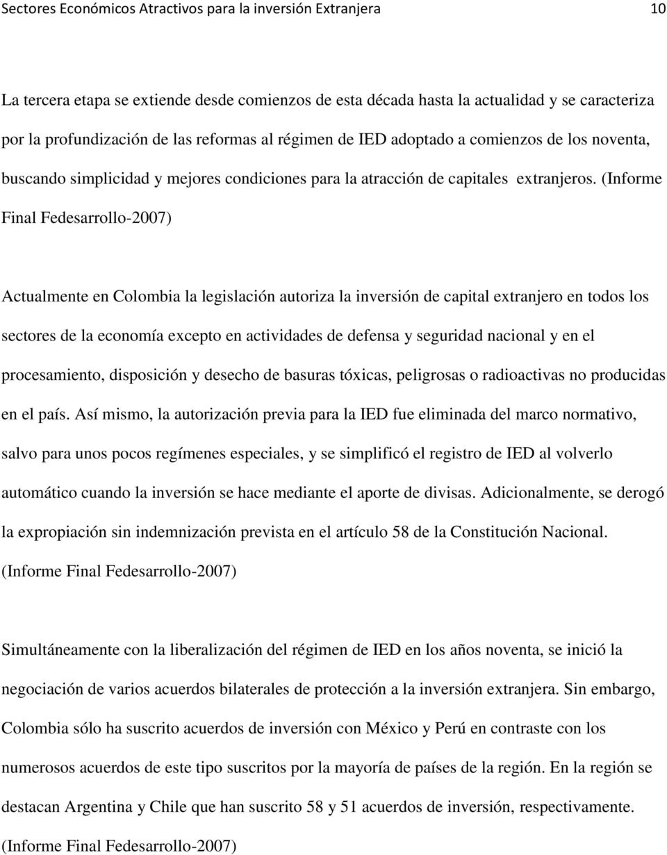 (Informe Final Fedesarrollo-2007) Actualmente en Colombia la legislación autoriza la inversión de capital extranjero en todos los sectores de la economía excepto en actividades de defensa y seguridad