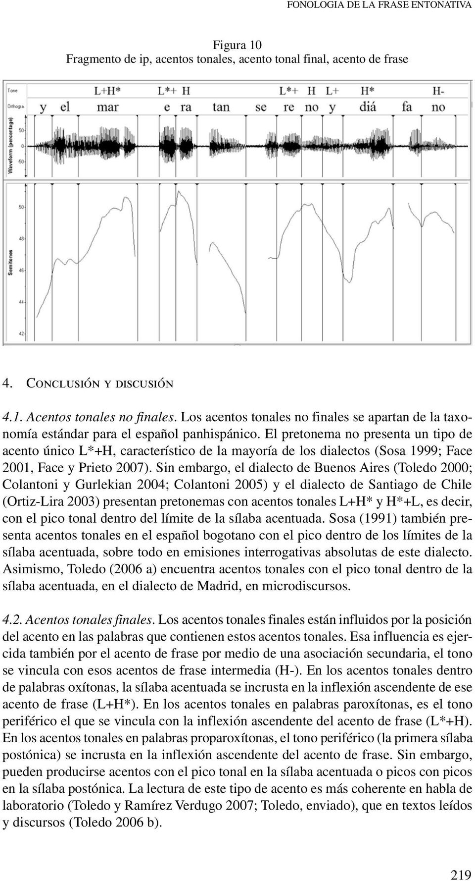 El pretonema no presenta un tipo de acento único, característico de la mayoría de los dialectos (Sosa 1999; Face 2001, Face y Prieto 2007).