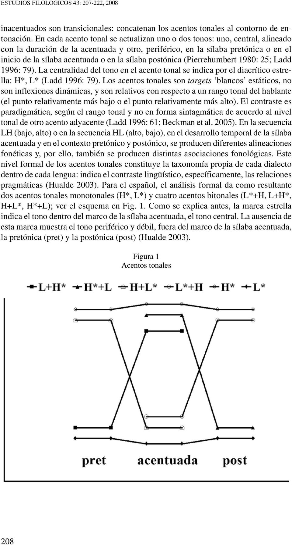 sílaba postónica (Pierrehumbert 1980: 25; Ladd 1996: 79). La centralidad del tono en el acento tonal se indica por el diacrítico estrella: H*, L* (Ladd 1996: 79).