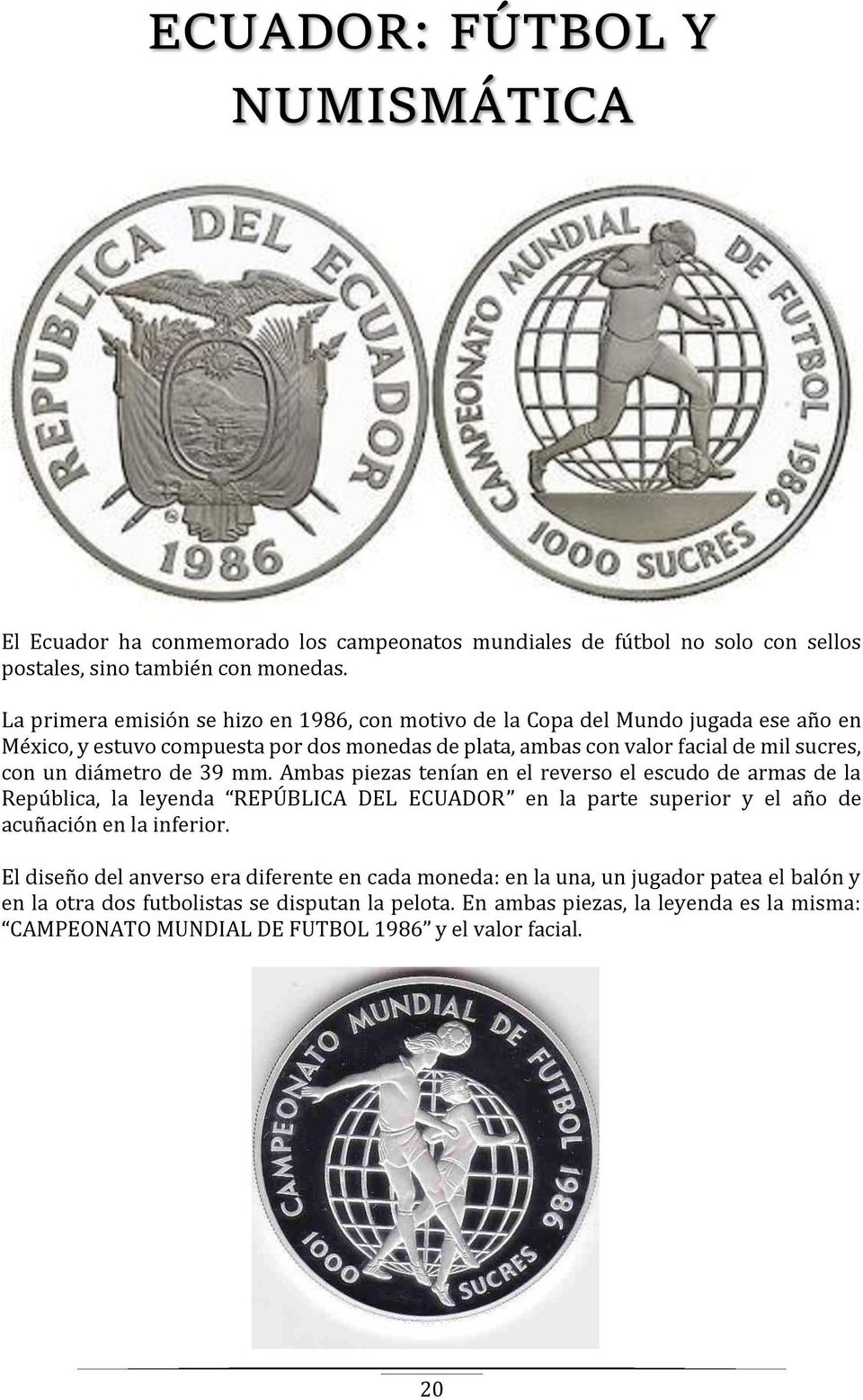 diámetro de 39 mm. Ambas piezas tenían en el reverso el escudo de armas de la República, la leyenda REPÚBLICA DEL ECUADOR en la parte superior y el año de acuñación en la inferior.