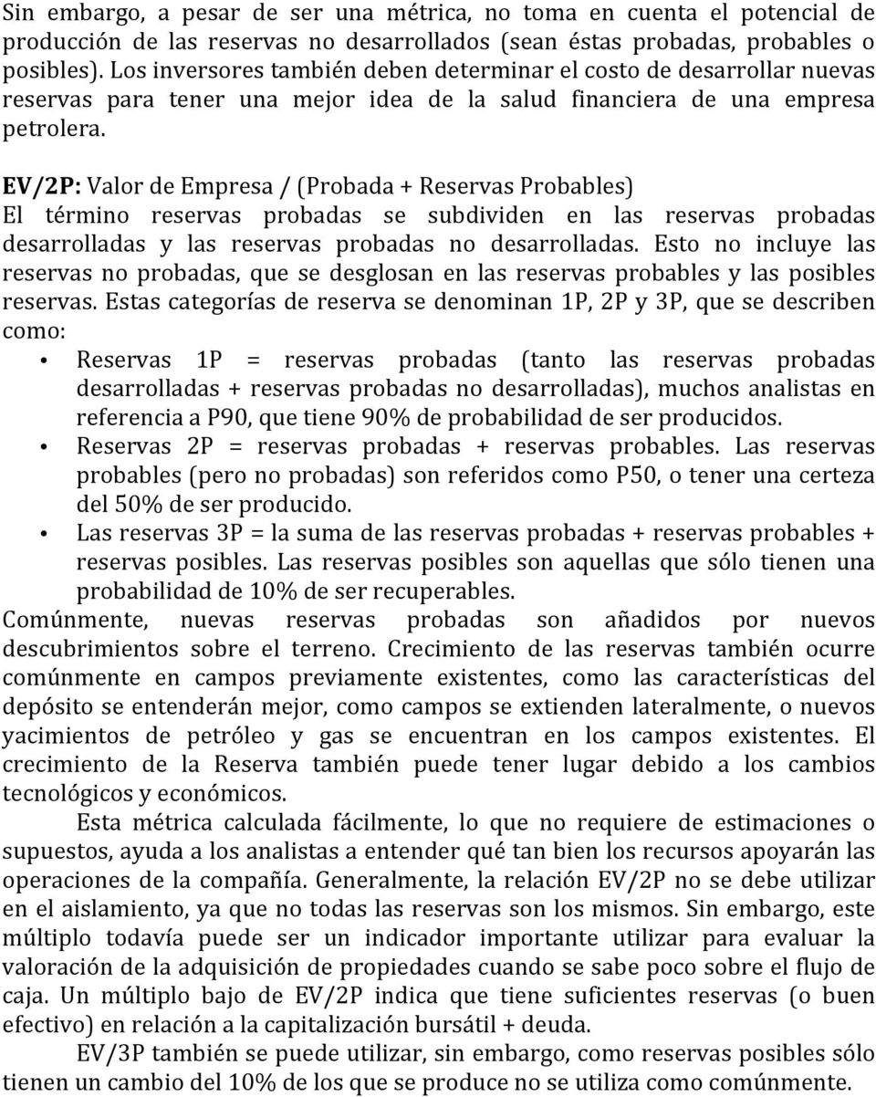 EV/2P: Valor de Empresa / (Probada + Reservas Probables) El término reservas probadas se subdividen en las reservas probadas desarrolladas y las reservas probadas no desarrolladas.