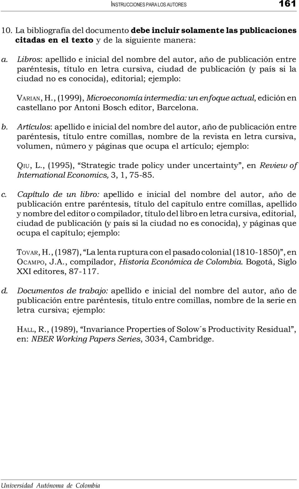 H., (1999), Microeconomía intermedia: un enfoque actual, edición en castellano por Antoni Bosch editor, Barcelona. b.