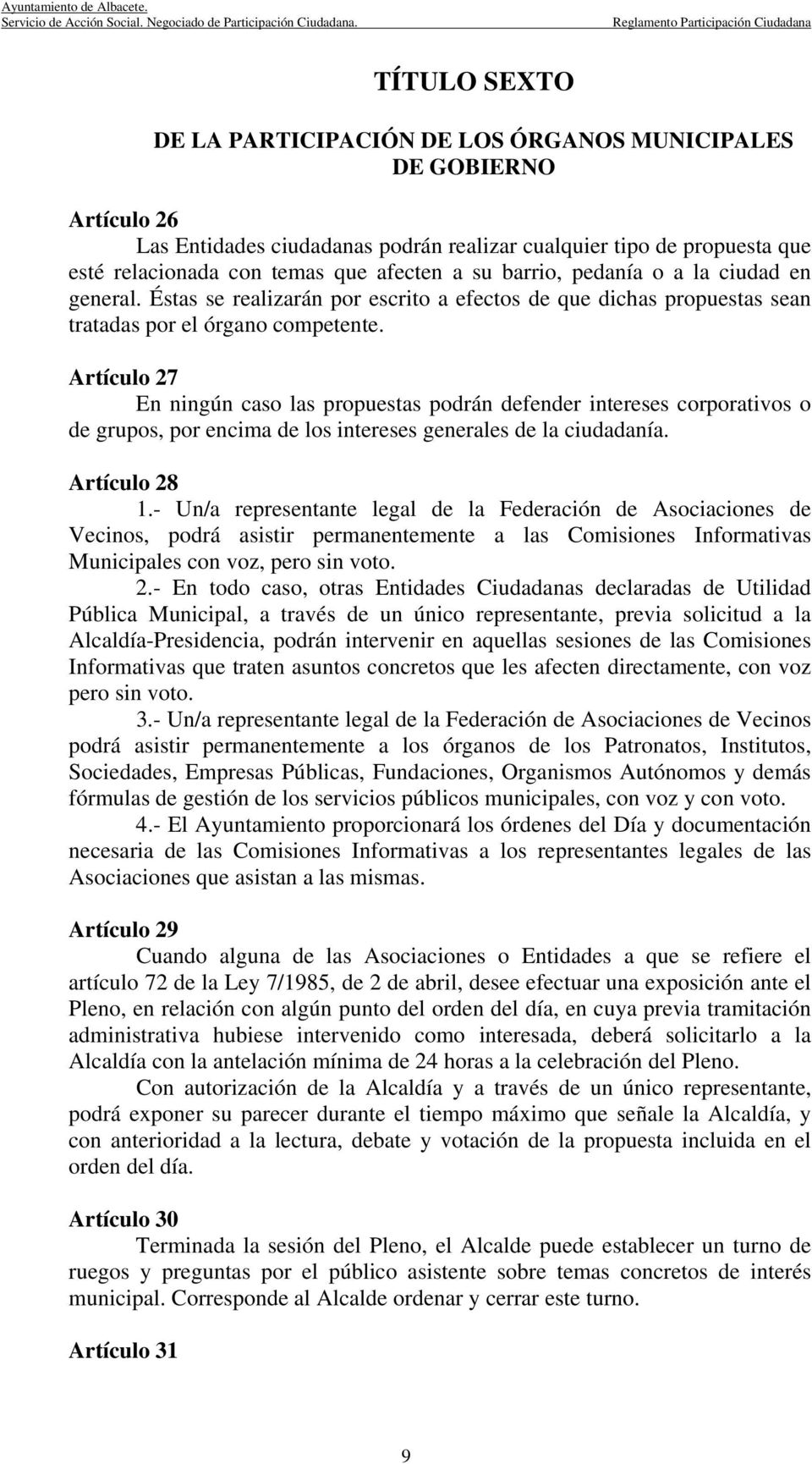 Artículo 27 En ningún caso las propuestas podrán defender intereses corporativos o de grupos, por encima de los intereses generales de la ciudadanía. Artículo 28 1.