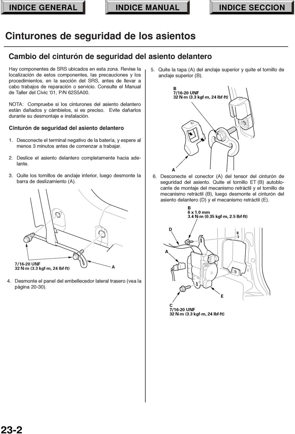 Consulte el Manual de Taller del Civic Ô01, P/N 62S5A00. 5. Quite la tapa (A) del anclaje superior y quite el tornillo de anclaje superior (B).
