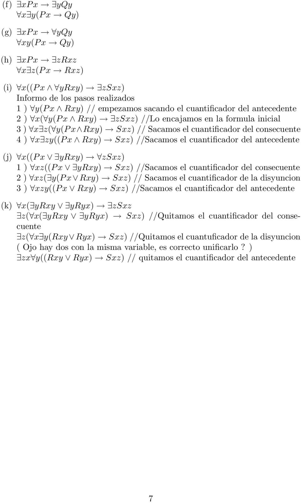 (j) x((p x yrxy) zsxz) 1 ) xz((p x yrxy) Sxz) //Sacamos el cuantificador del consecuente 2 ) xz( y(p x Rxy) Sxz) // Sacamos el cuantificador de la disyuncion 3 ) xzy((p x Rxy) Sxz) //Sacamos el