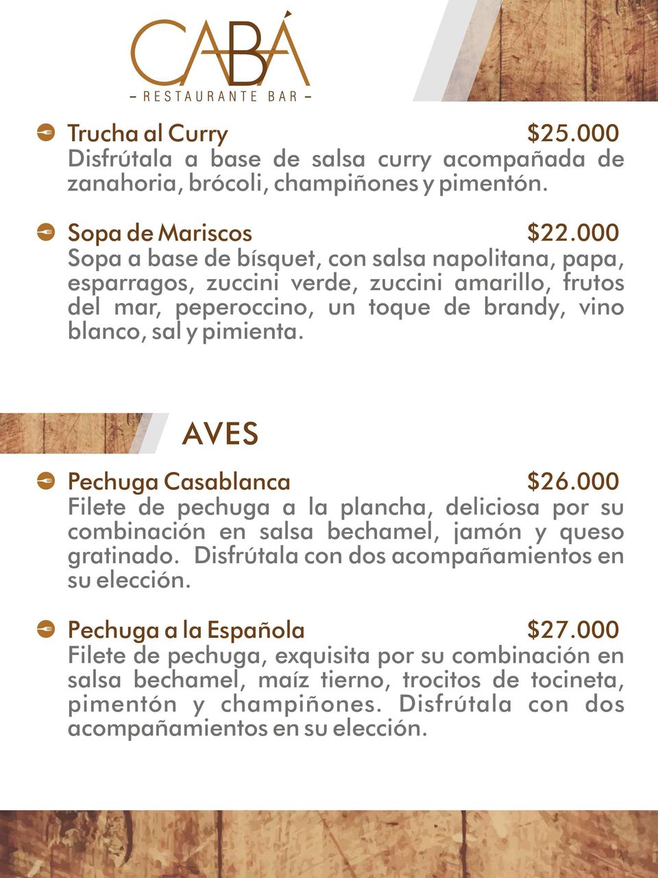 AVES Pechuga Casablanca $26.000 Filete de pechuga a la plancha, deliciosa por su combinación en salsa bechamel, jamón y queso gratinado.