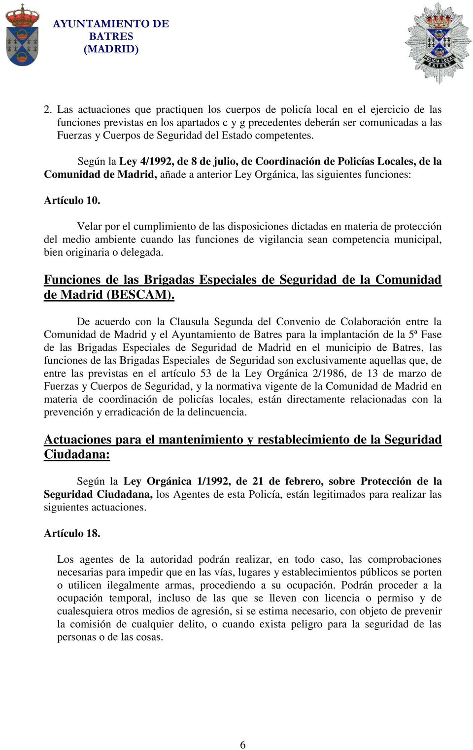 Según la Ley 4/1992, de 8 de julio, de Coordinación de Policías Locales, de la Comunidad de Madrid, añade a anterior Ley Orgánica, las siguientes funciones: Artículo 10.