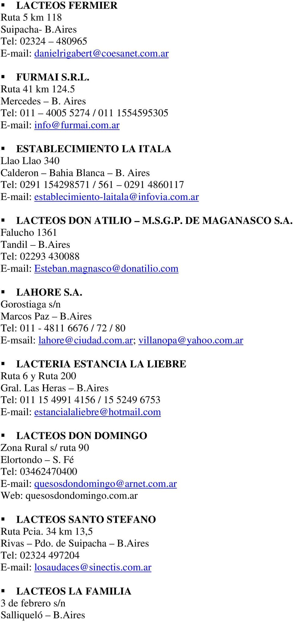 Aires Tel: 0291 154298571 / 561 0291 4860117 E-mail: establecimiento-laitala@infovia.com.ar LACTEOS DON ATILIO M.S.G.P. DE MAGANASCO S.A. Falucho 1361 Tandil B.Aires Tel: 02293 430088 E-mail: Esteban.