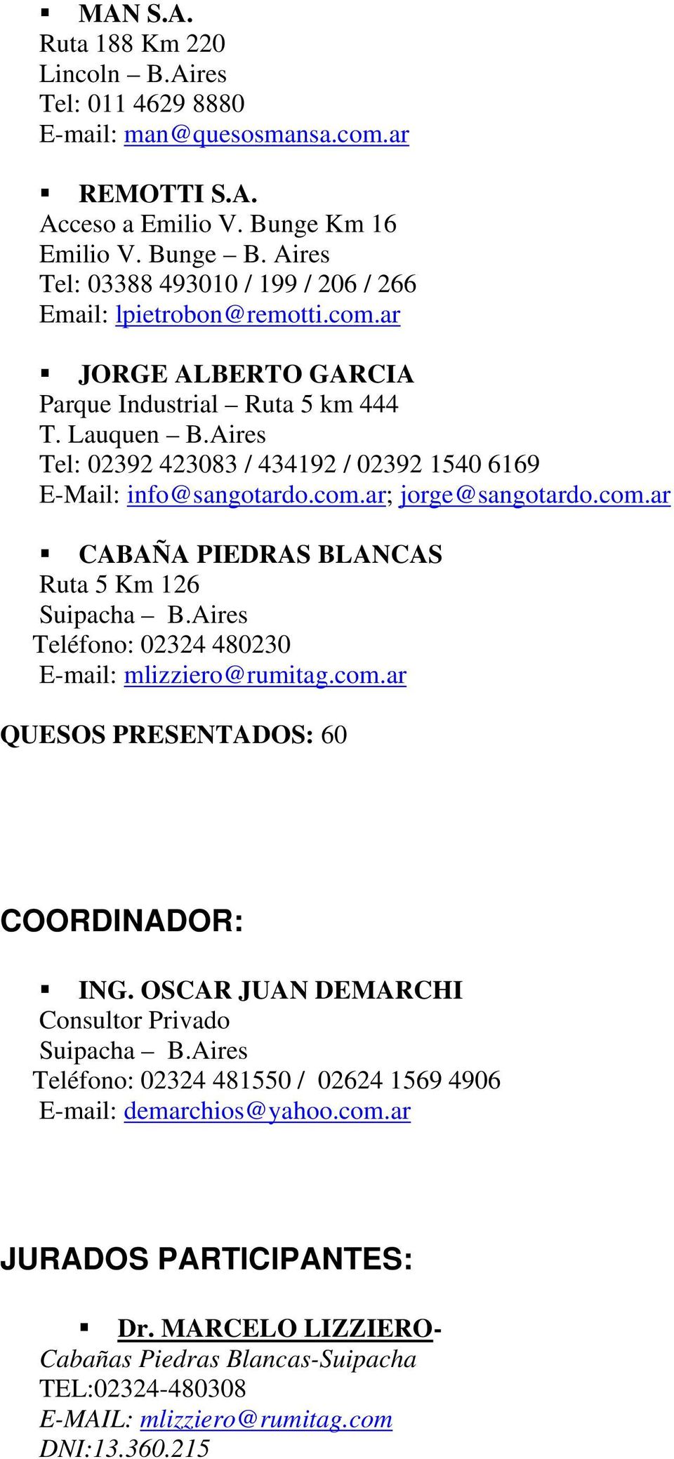 Aires Tel: 02392 423083 / 434192 / 02392 1540 6169 E-Mail: info@sangotardo.com.ar; jorge@sangotardo.com.ar CABAÑA PIEDRAS BLANCAS Ruta 5 Km 126 Suipacha B.