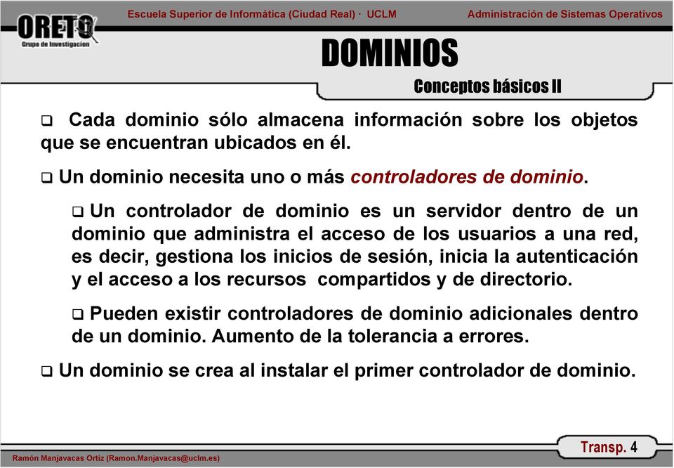 Un controlador de dominio es un servidor dentro de un dominio que administra el acceso de los usuarios a una red, es decir, gestiona los inicios