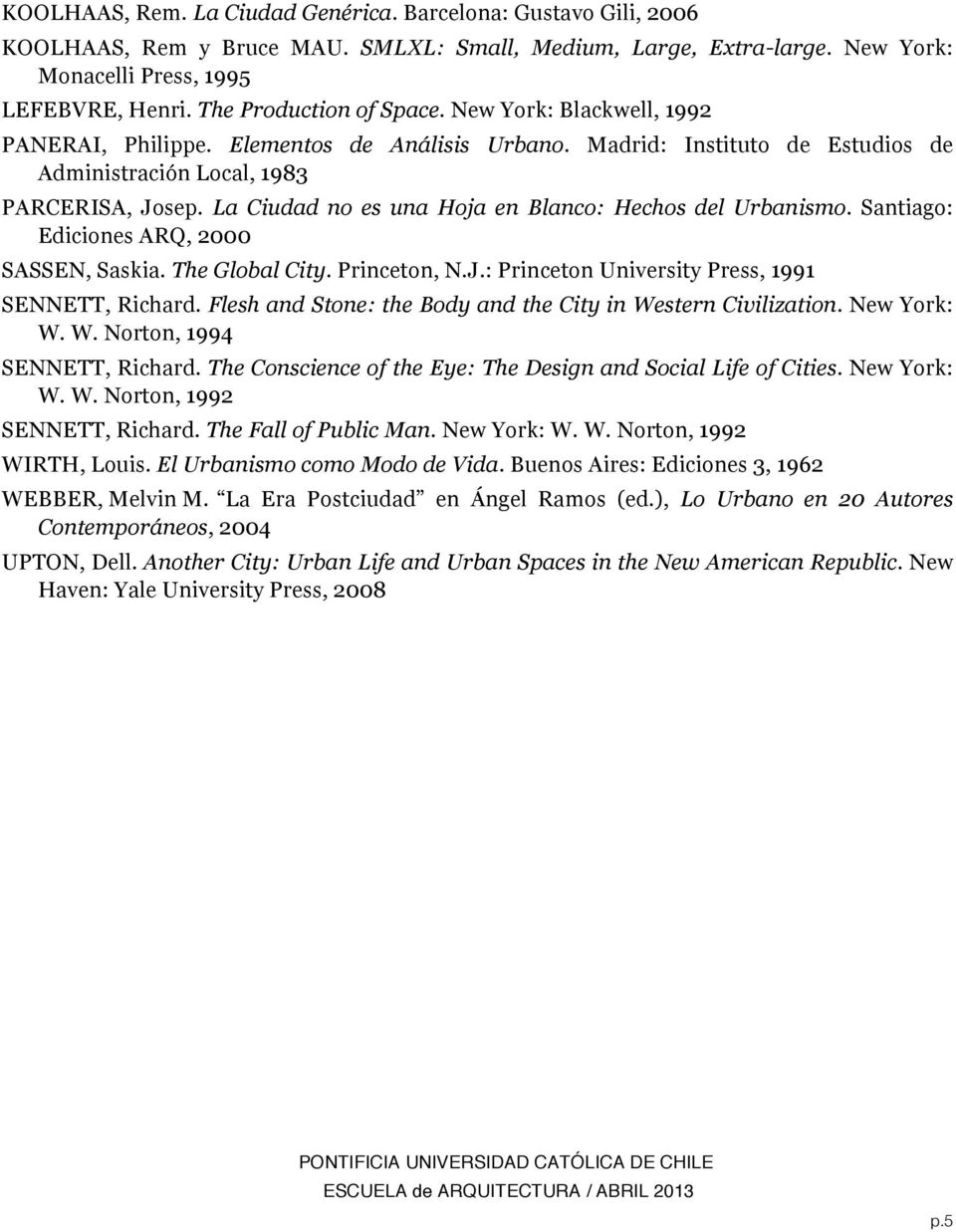 La Ciudad no es una Hoja en Blanco: Hechos del Urbanismo. Santiago: Ediciones ARQ, 2000 SASSEN, Saskia. The Global City. Princeton, N.J.: Princeton University Press, 1991 SENNETT, Richard.