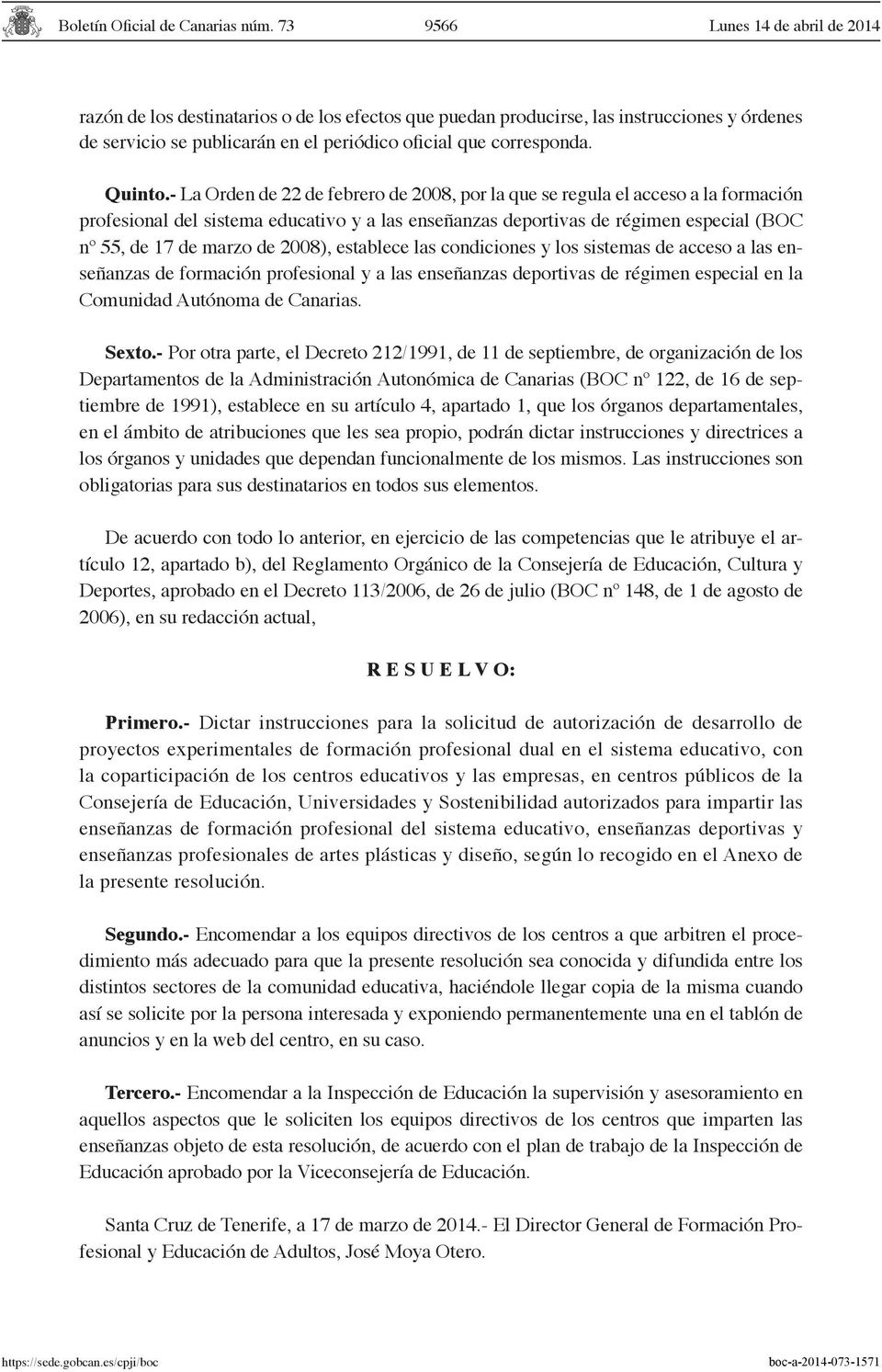 2008), establece las condiciones y los sistemas de acceso a las enseñanzas de formación profesional y a las enseñanzas deportivas de régimen especial en la Comunidad Autónoma de Canarias. Sexto.
